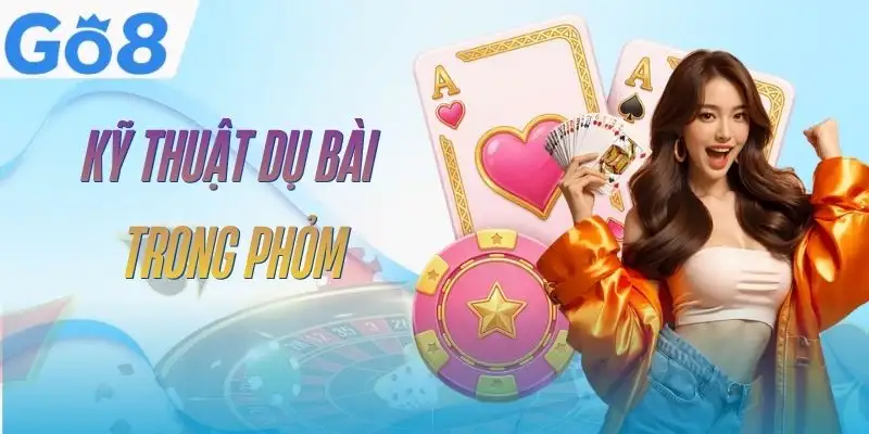 Bài Phỏm GO8 - Từ Luật Cơ Bản Đến Kinh Nghiệm Thực Chiến 5 bai-phom-go8-du-bai