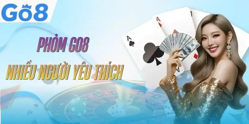 Bài Phỏm GO8 - Từ Luật Cơ Bản Đến Kinh Nghiệm Thực Chiến 2 bai-phom-go8-duoc-yeu-thich