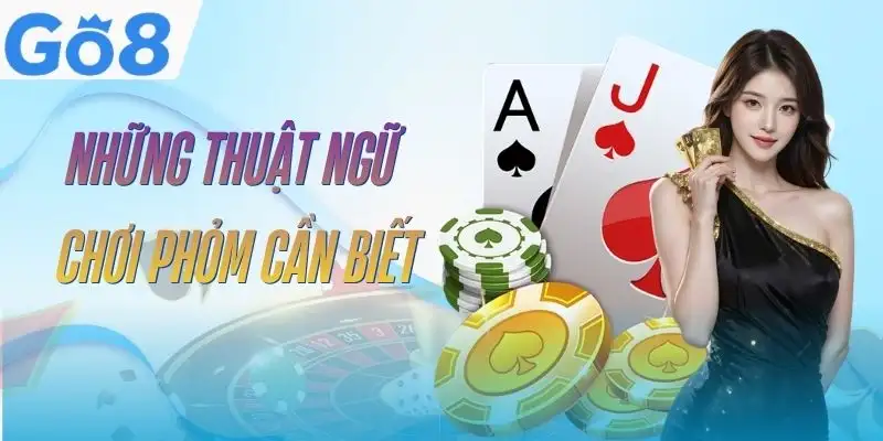 Bài Phỏm GO8 - Từ Luật Cơ Bản Đến Kinh Nghiệm Thực Chiến 3 bai-phom-go8-thuat-ngu