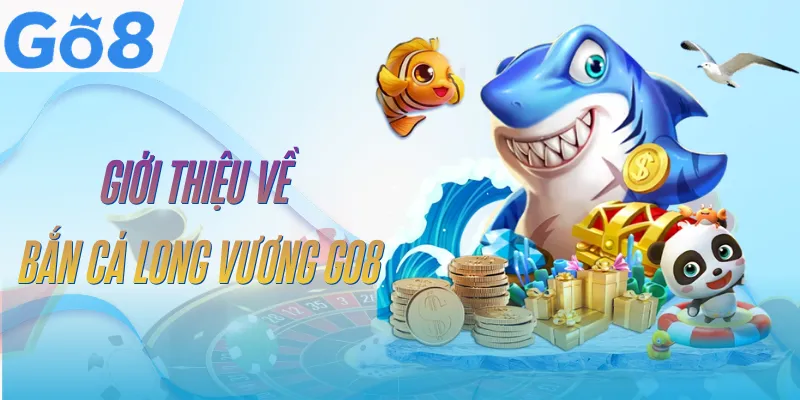 Bắn Cá Long Vương GO8 | Khám Phá Đại Dương, Săn Boss Cực Đã 2 ban-ca-long-vuong-go8-tong-quan
