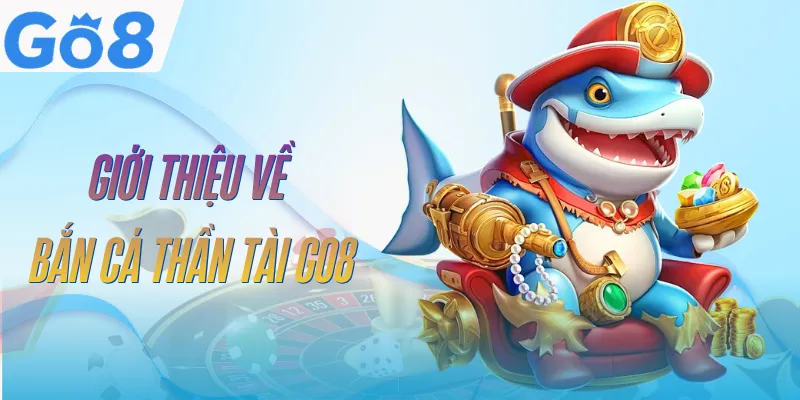 Bắn Cá Thần Tài GO8 | Cách Chơi Và Mẹo Săn Boss Hiệu Quả 2 ban-ca-than-tai-go8-tong-quan