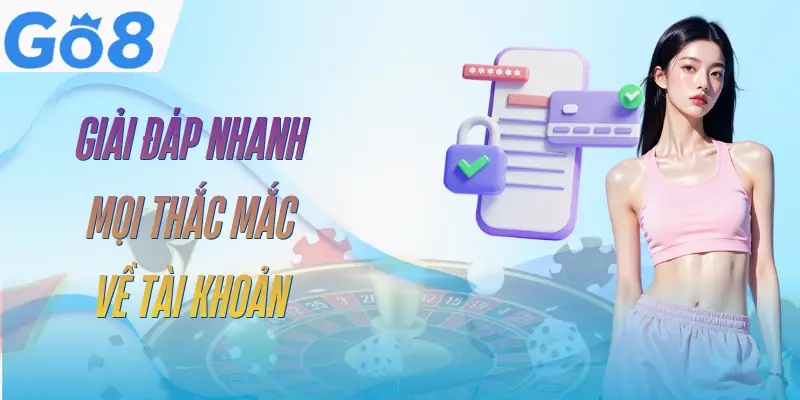 Câu Hỏi Thường Gặp GO8 - 10+ Vấn Đề Được Quan Tâm Nhất 1 cau-hoi-thuong-gap-go8-ve-tai-khoan