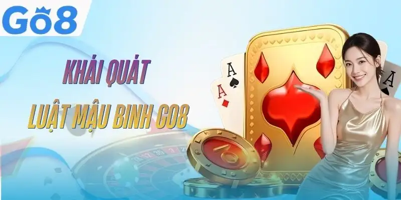 Mậu Binh GO8 - Luật Chơi, Cách Xếp Bài Chuẩn Cho Người Mới 2 mau-binh-go8-khai-quat