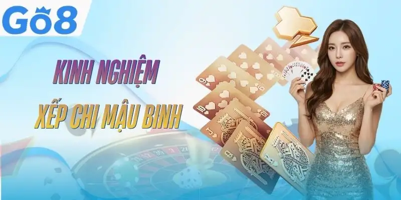Mậu Binh GO8 - Luật Chơi, Cách Xếp Bài Chuẩn Cho Người Mới 5 mau-binh-go8-kinh-nghiem