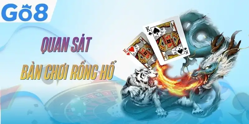 Rồng Hổ GO8 - Nắm Luật, Hiểu Cửa Cược Và Cách Chơi Hợp Lý 4 rong-ho-go8-quan-sat-ban-choi